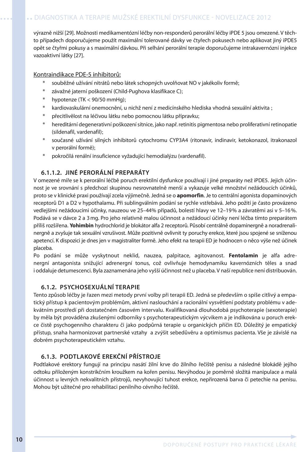 Při selhání perorální terapie doporučujeme intrakavernózní injekce vazoaktivní látky [27].