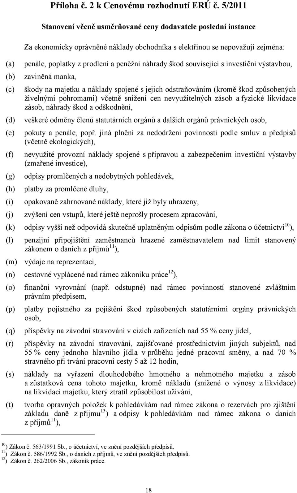 související s investiční výstavbou, zaviněná manka, škody na majetku a náklady spojené s jejich odstraňováním (kromě škod způsobených živelnými pohromami) včetně snížení cen nevyužitelných zásob a