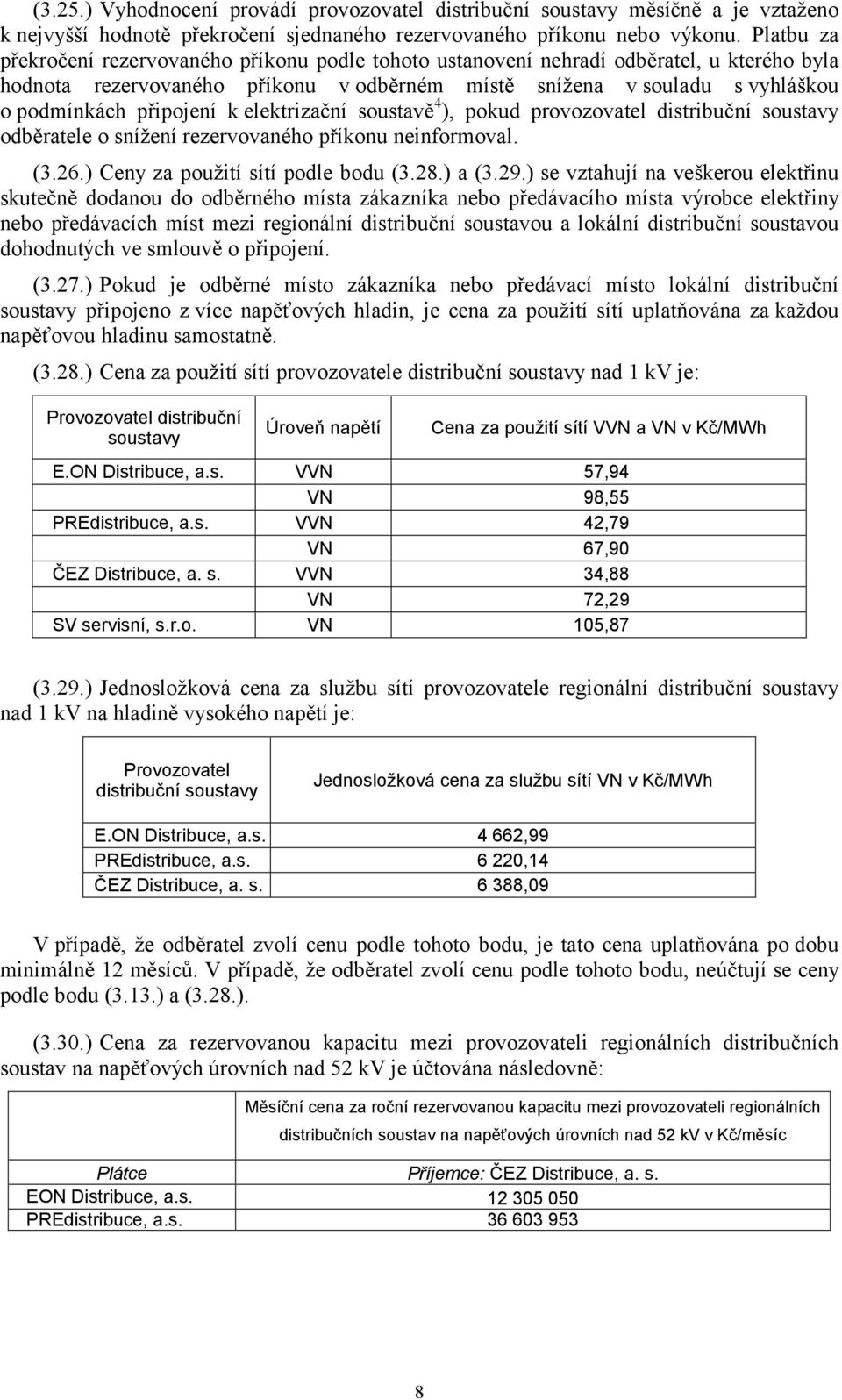 připojení k elektrizační soustavě 4 ), pokud provozovatel distribuční soustavy odběratele o snížení rezervovaného příkonu neinformoval. (3.6.) Ceny za použití sítí podle bodu (3.8.) a (3.9.