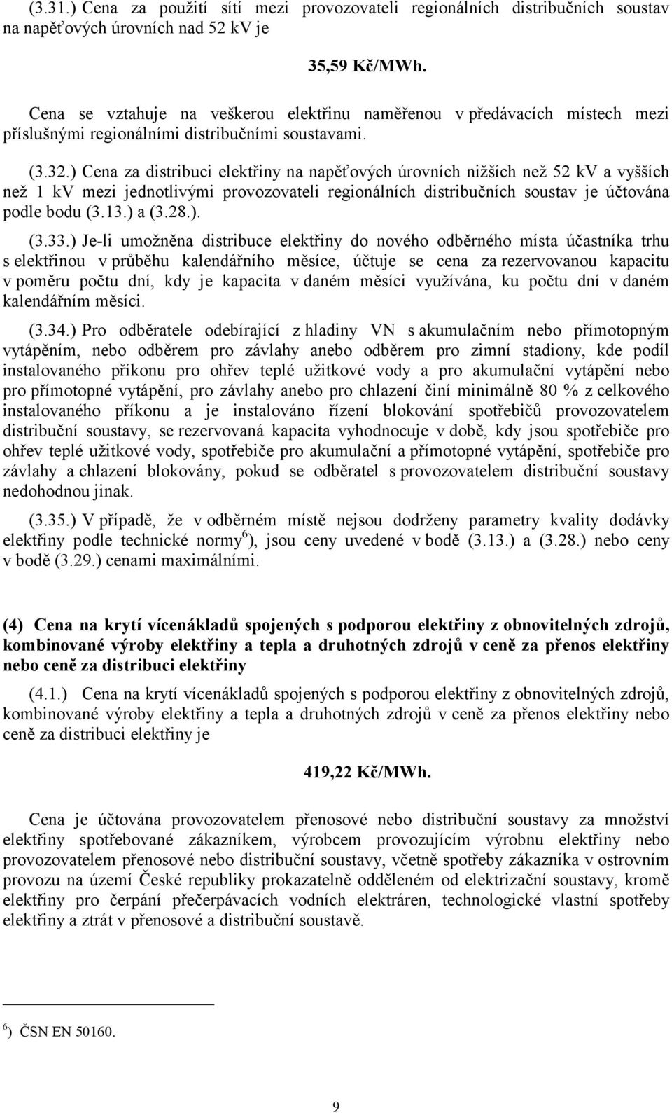 3.) Cena za distribuci elektřiny na napěťových úrovních nižších než 5 kv a vyšších než 1 kv mezi jednotlivými provozovateli regionálních distribučních soustav je účtována podle bodu (3.13.) a (3.8.). (3.33.