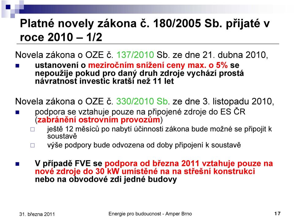 listopadu 2010, podpora se vztahuje pouze na připojené zdroje do ES ČR (zabránění ostrovním provozům) ještě 12 měsíců po nabytí účinnosti zákona bude možné se připojit k soustavě