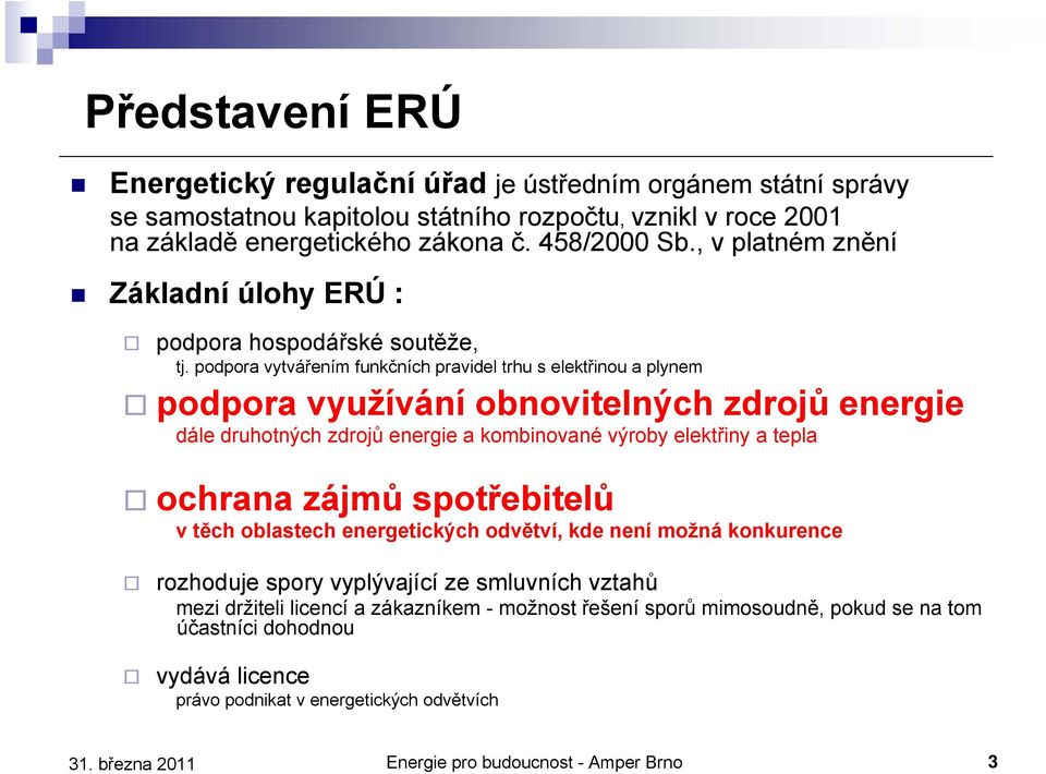 podpora vytvářením funkčních pravidel trhu s elektřinou a plynem podpora využívání obnovitelných zdrojů energie dále druhotných zdrojů energie a kombinované výroby elektřiny a tepla ochrana zájmů