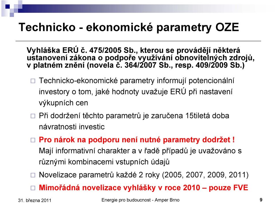 ) Technicko-ekonomické parametry informují potencionální investory o tom, jaké hodnoty uvažuje ERÚ při nastavení výkupních cen Při dodržení těchto parametrů je zaručena 15tiletá