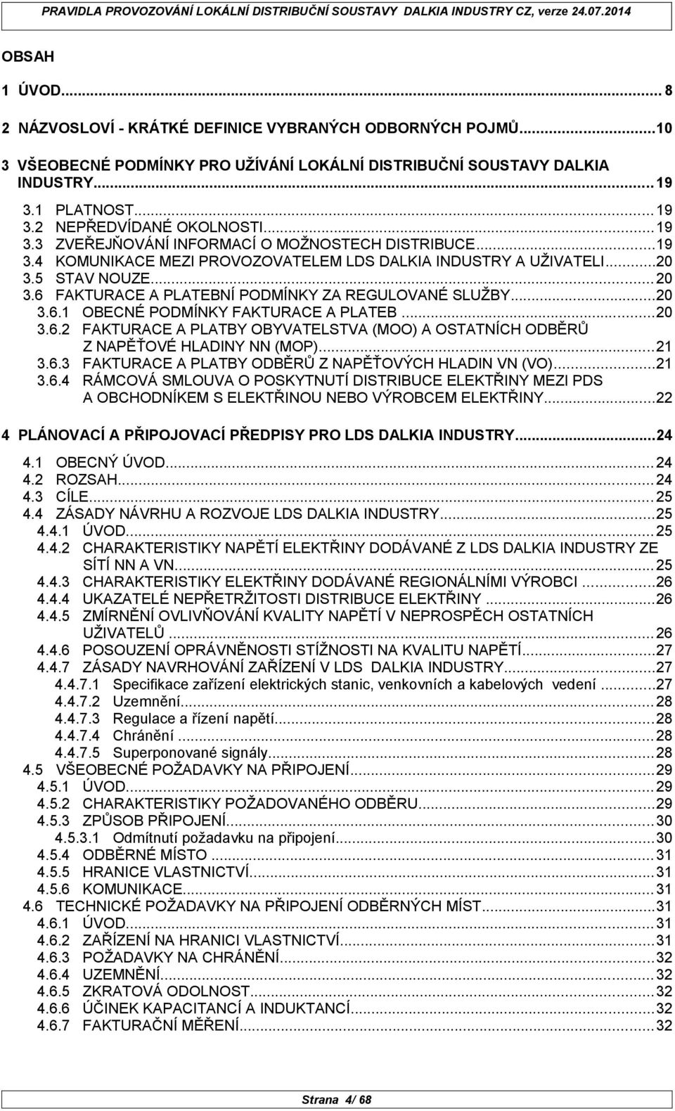 6 FAKTURACE A PLATEBNÍ PODMÍNKY ZA REGULOVANÉ SLUŽBY...20 3.6.1 OBECNÉ PODMÍNKY FAKTURACE A PLATEB...20 3.6.2 FAKTURACE A PLATBY OBYVATELSTVA (MOO) A OSTATNÍCH ODBĚRŮ Z NAPĚŤOVÉ HLADINY NN (MOP)...21 3.