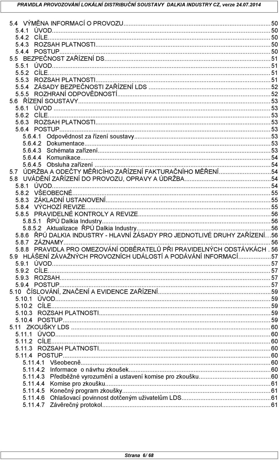 ..53 5.6.4.3 Schémata zařízení...53 5.6.4.4 Komunikace...54 5.6.4.5 Obsluha zařízení...54 5.7 ÚDRŽBA A ODEČTY MĚŘICÍHO ZAŘÍZENÍ FAKTURAČNÍHO MĚŘENÍ...54 5.8 UVÁDĚNÍ ZAŘÍZENÍ DO PROVOZU, OPRAVY A ÚDRŽBA.