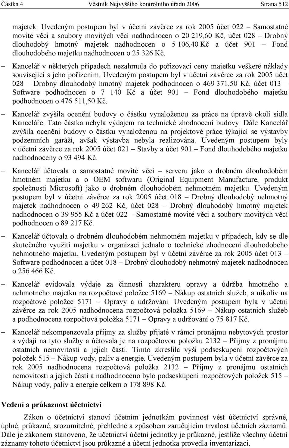 Kč a účet 901 Fond dlouhodobého majetku nadhodnocen o 25 326 Kč. Kancelář v některých případech nezahrnula do pořizovací ceny majetku veškeré náklady související s jeho pořízením.