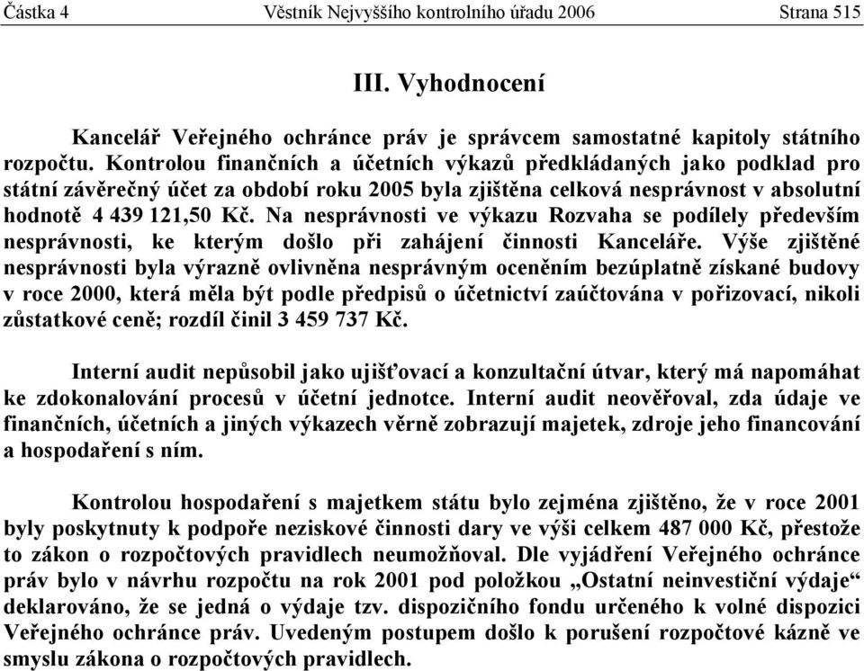 Na nesprávnosti ve výkazu Rozvaha se podílely především nesprávnosti, ke kterým došlo při zahájení činnosti Kanceláře.