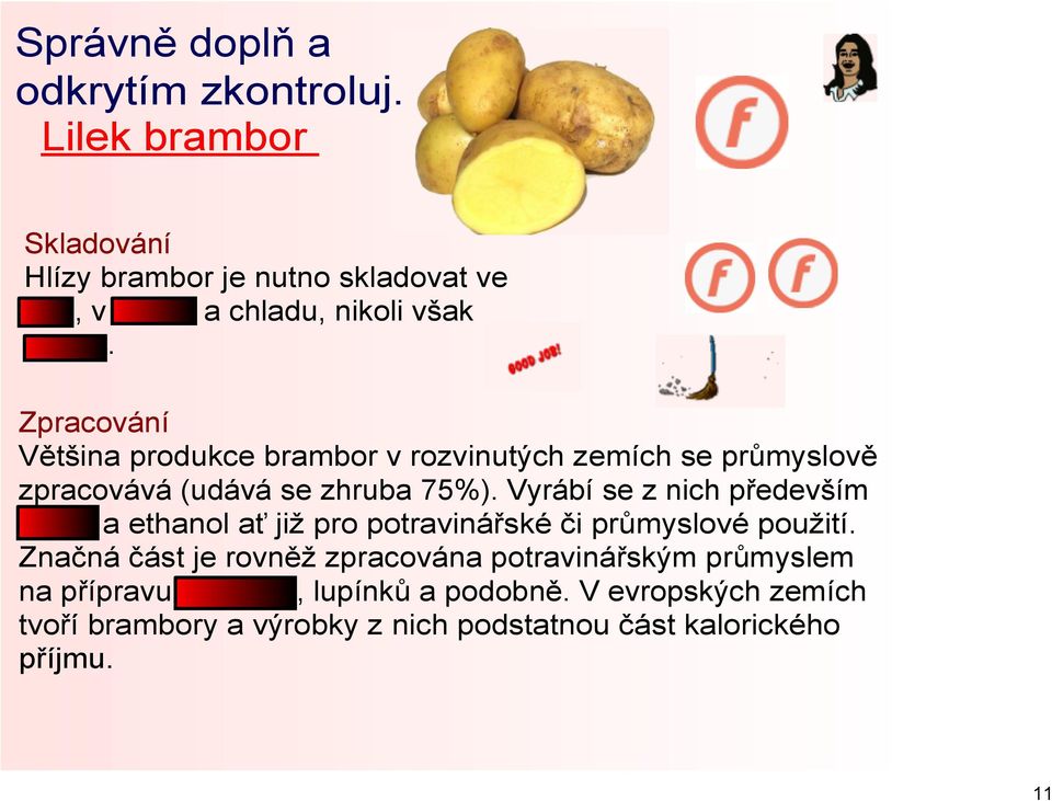 Zpracování Většina produkce brambor v rozvinutých zemích se průmyslově zpracovává (udává se zhruba 75%).