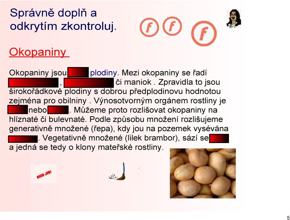 Zpravidla to jsou širokořádkové plodiny s dobrou předplodinovu hodnotou zejména pro obilniny.