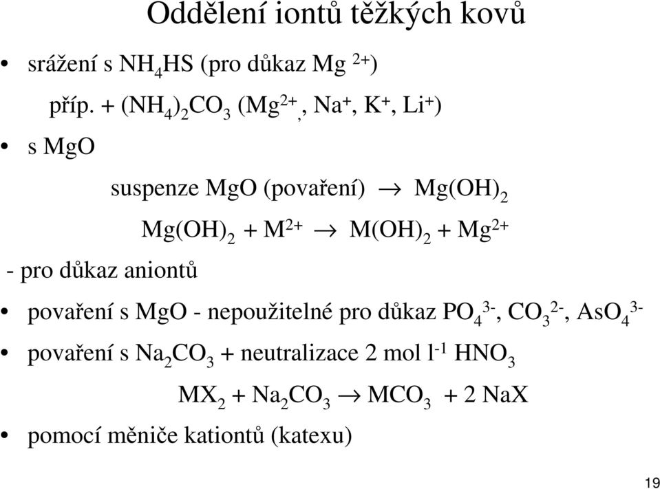 2+ M(OH) 2 + Mg 2+ - pro důkaz aniontů povaření s MgO - nepoužitelné pro důkaz PO 3-4, CO 2-3,