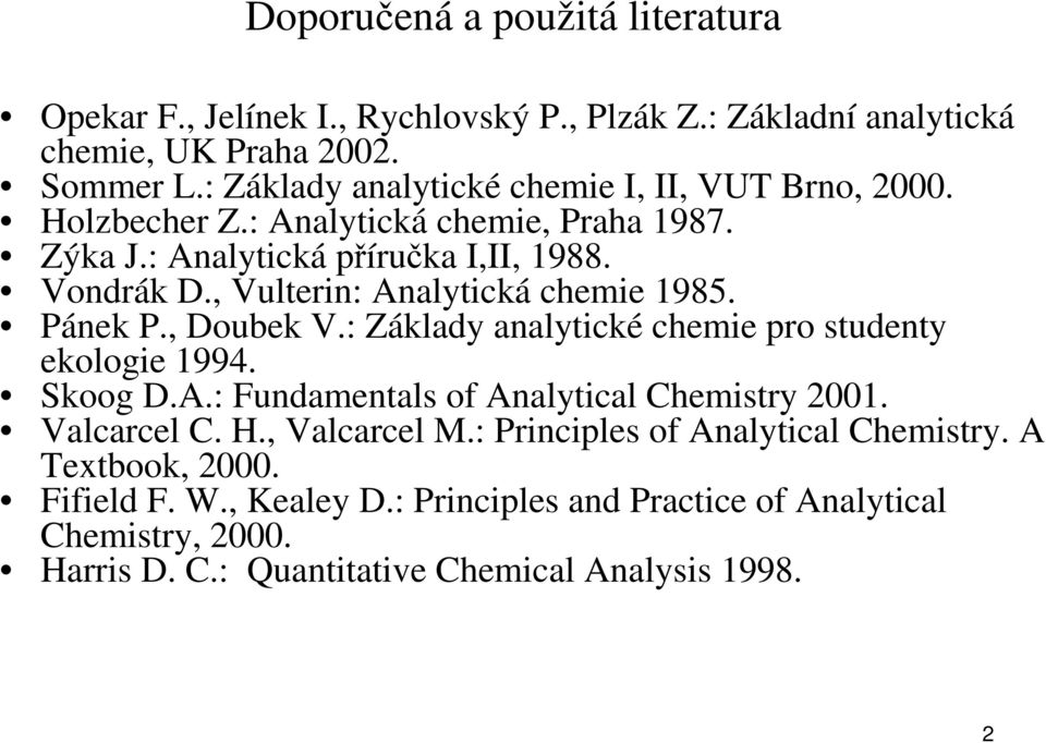 , Vulterin: Analytická chemie 1985. Pánek P., Doubek V.: Základy analytické chemie pro studenty ekologie 1994. Skoog D.A.: Fundamentals of Analytical Chemistry 2001.