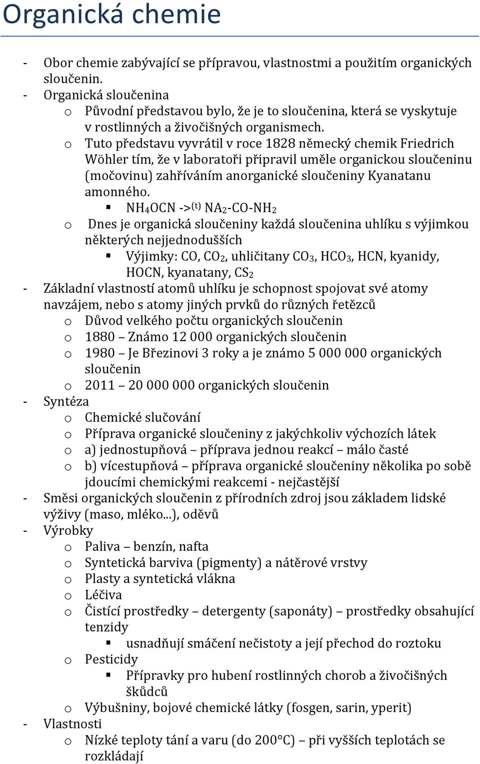 o Tuto představu vyvrátil v roce 1828 německý chemik Friedrich Wöhler tím, že v laboratoři připravil uměle organickou sloučeninu (močovinu) zahříváním anorganické sloučeniny Kyanatanu amonného.