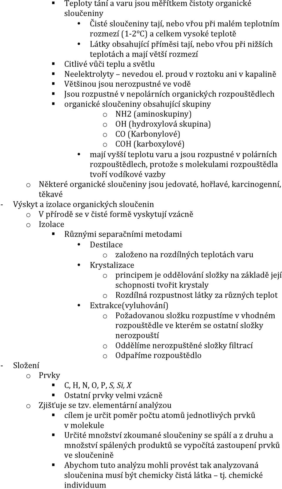 proud v roztoku ani v kapalině Většinou jsou nerozpustné ve vodě Jsou rozpustné v nepolárních organických rozpouštědlech organické sloučeniny obsahující skupiny o NH2 (aminoskupiny) o OH (hydroxylová