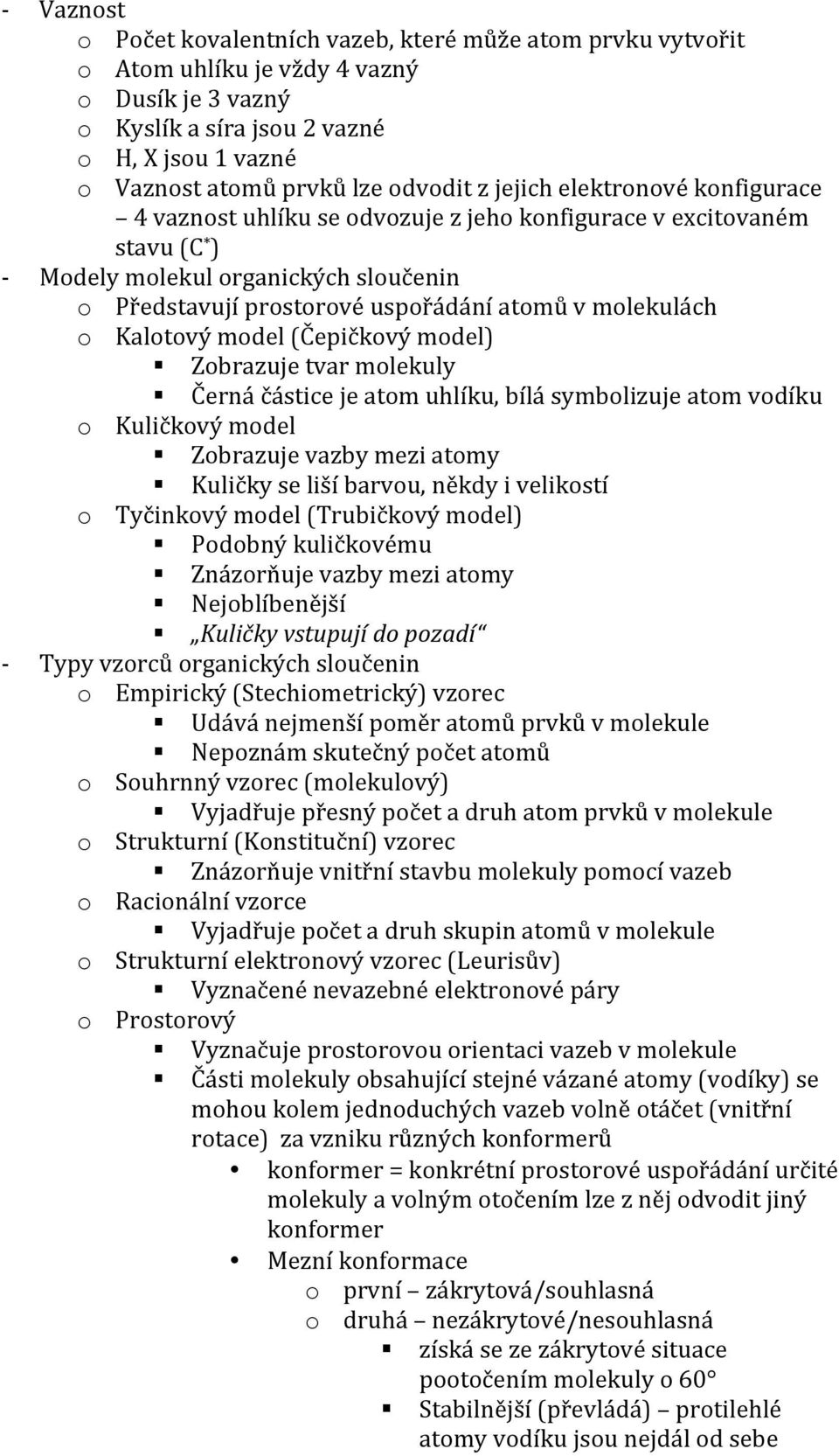 o Kalotový model (Čepičkový model) Zobrazuje tvar molekuly Černá částice je atom uhlíku, bílá symbolizuje atom vodíku o Kuličkový model Zobrazuje vazby mezi atomy Kuličky se liší barvou, někdy i