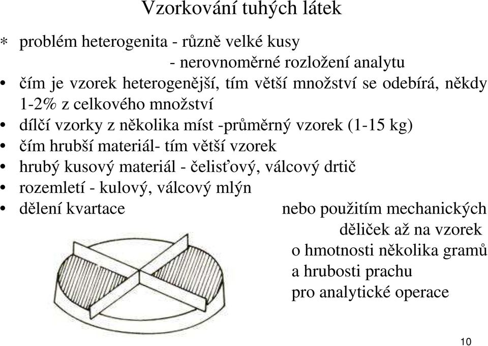 (1-15 kg) čím hrubší materiál- tím větší vzorek hrubý kusový materiál -čelisťový, válcový drtič rozemletí - kulový, válcový