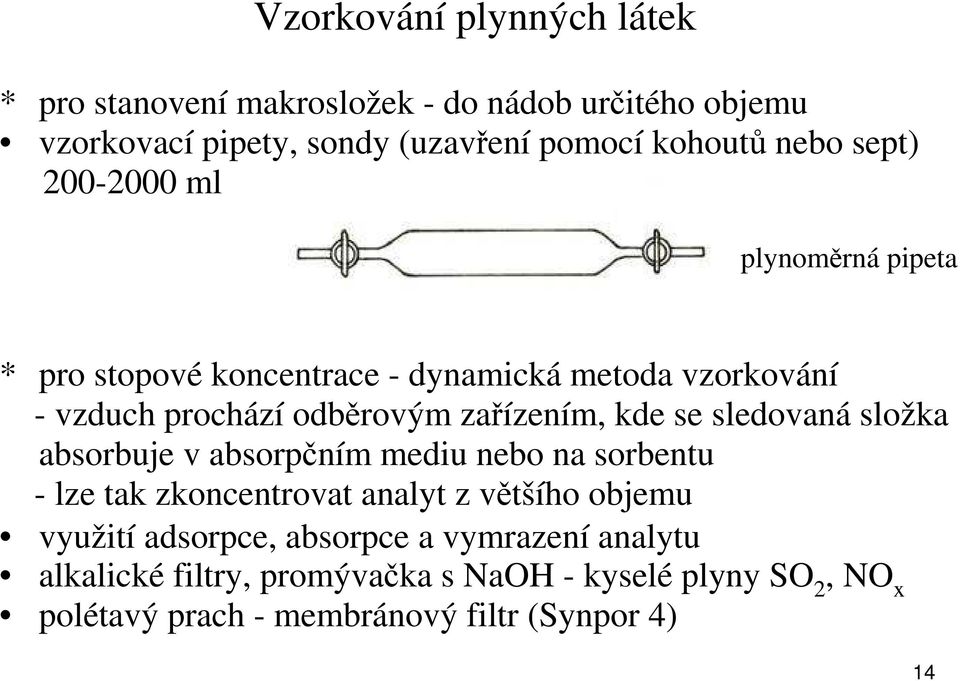 se sledovaná složka absorbuje v absorpčním mediu nebo na sorbentu - lze tak zkoncentrovat analyt z většího objemu využití adsorpce,