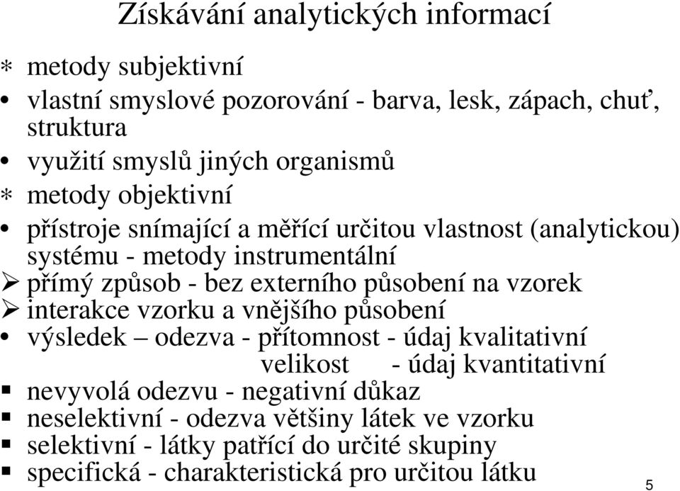 působení na vzorek interakce vzorku a vnějšího působení výsledek odezva - přítomnost - údaj kvalitativní velikost - údaj kvantitativní nevyvolá