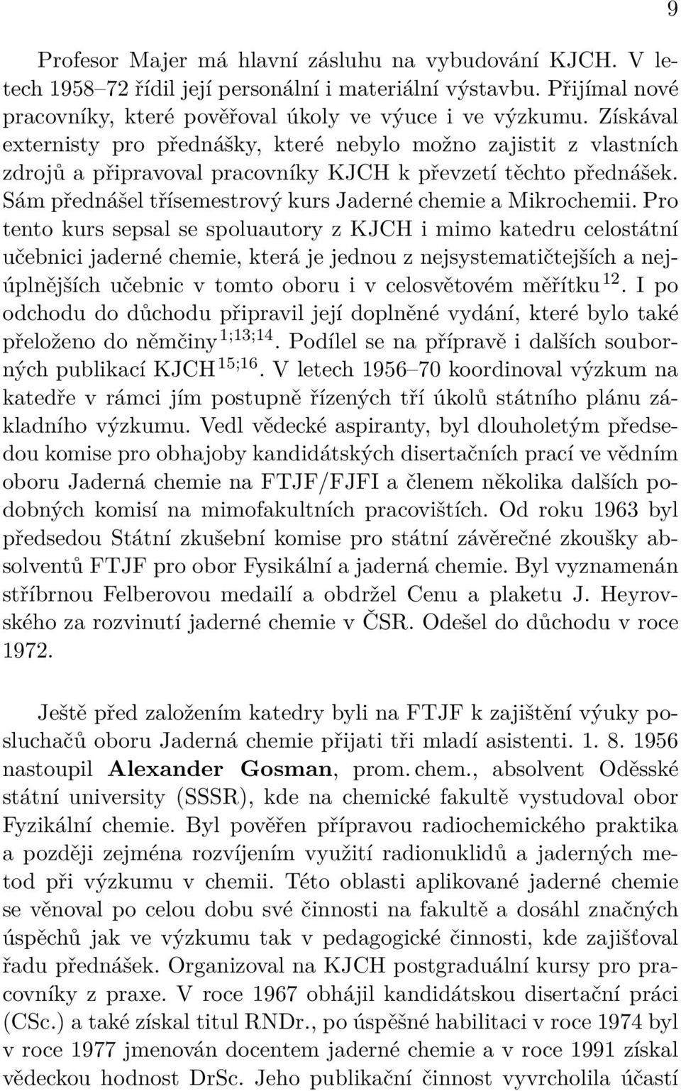 Sám přednášel třísemestrový kurs Jaderné chemie a Mikrochemii.