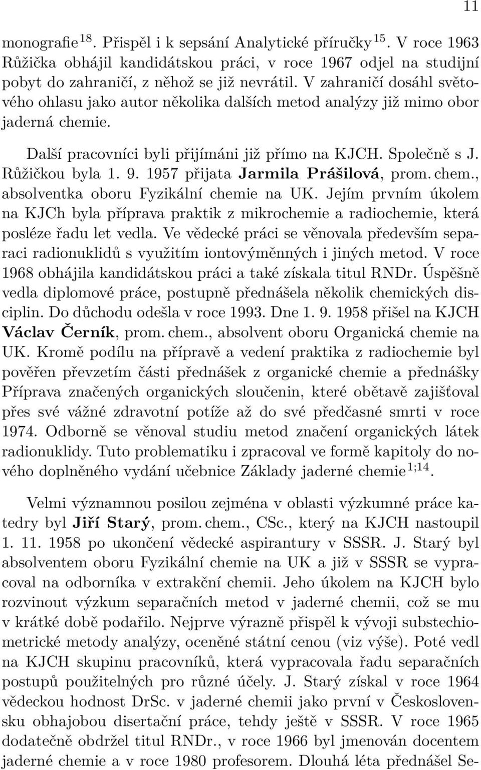 1957 přijata Jarmila Prášilová, prom. chem., absolventka oboru Fyzikální chemie na UK. Jejím prvním úkolem na KJCh byla příprava praktik z mikrochemie a radiochemie, která posléze řadu let vedla.