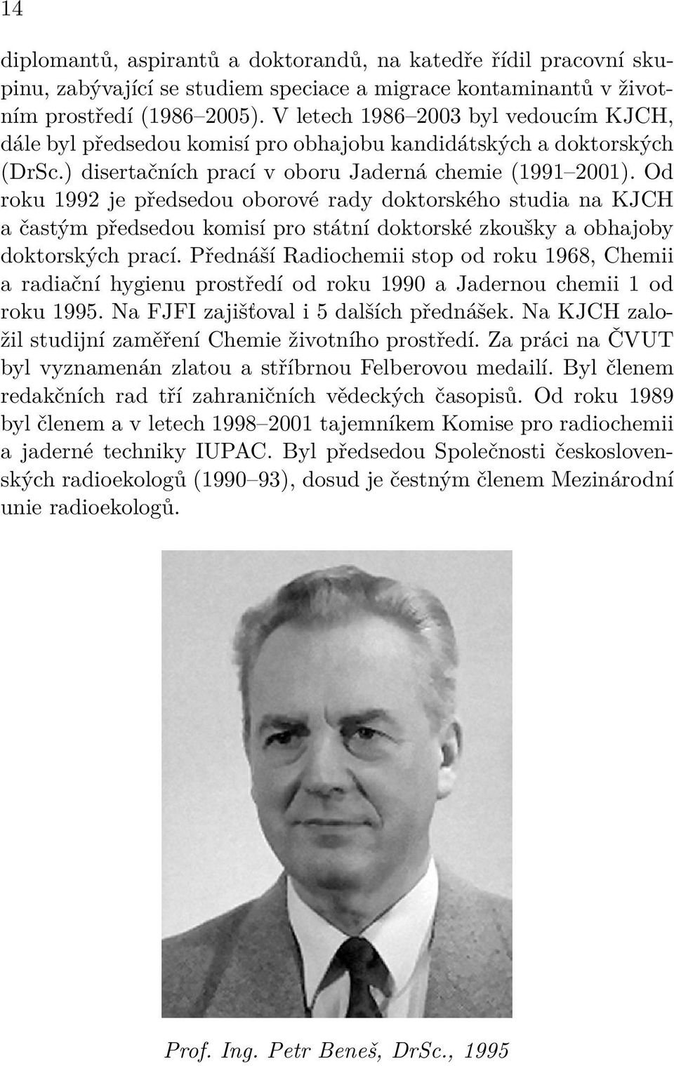 Od roku 1992 je předsedou oborové rady doktorského studia na KJCH a častým předsedou komisí pro státní doktorské zkoušky a obhajoby doktorských prací.