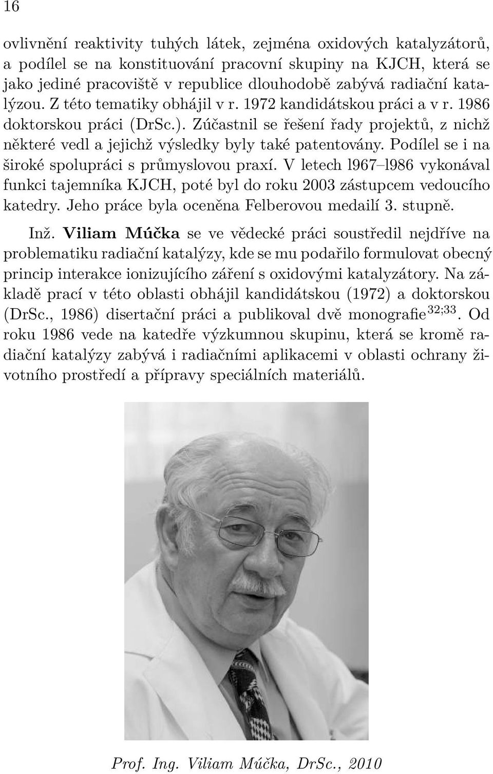 Podílel se i na široké spolupráci s průmyslovou praxí. V letech l967 l986 vykonával funkci tajemníka KJCH, poté byl do roku 2003 zástupcem vedoucího katedry.