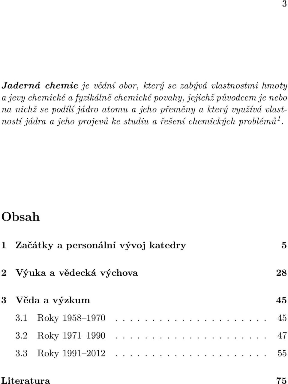 řešení chemických problémů 1. Obsah 1 Začátky a personální vývoj katedry 5 2 Výuka a vědecká výchova 28 3 Věda a výzkum 45 3.
