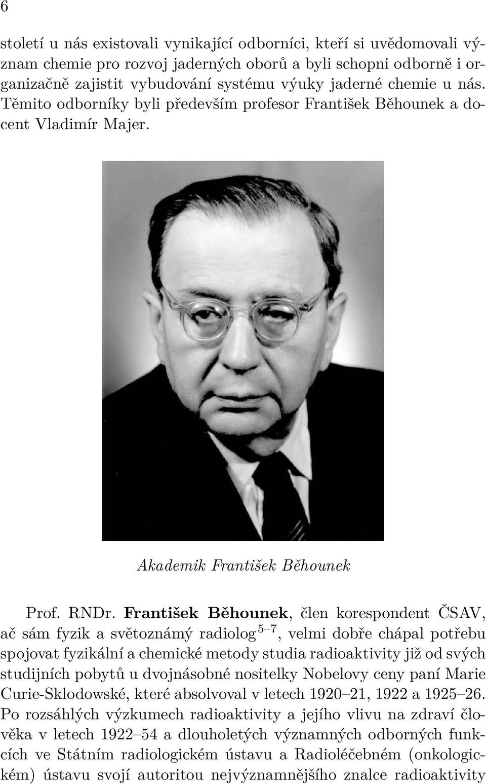František Běhounek, člen korespondent ČSAV, ač sám fyzik a světoznámý radiolog 5 7, velmi dobře chápal potřebu spojovat fyzikální a chemické metody studia radioaktivity již od svých studijních pobytů