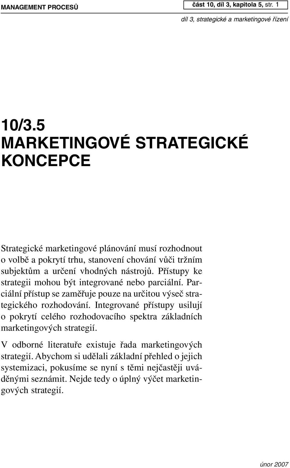 nástrojů. Přístupy ke strategii mohou být integrované nebo parciální. Parciální přístup se zaměřuje pouze na určitou výseč strategického rozhodování.