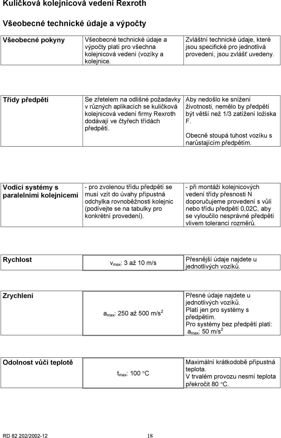 Třídy předpětí Se zřetelem na odlišné požadavky v různých aplikacích se kuličková kolejnicová vedení firmy Rexroth dodávají ve čtyřech třídách předpětí.