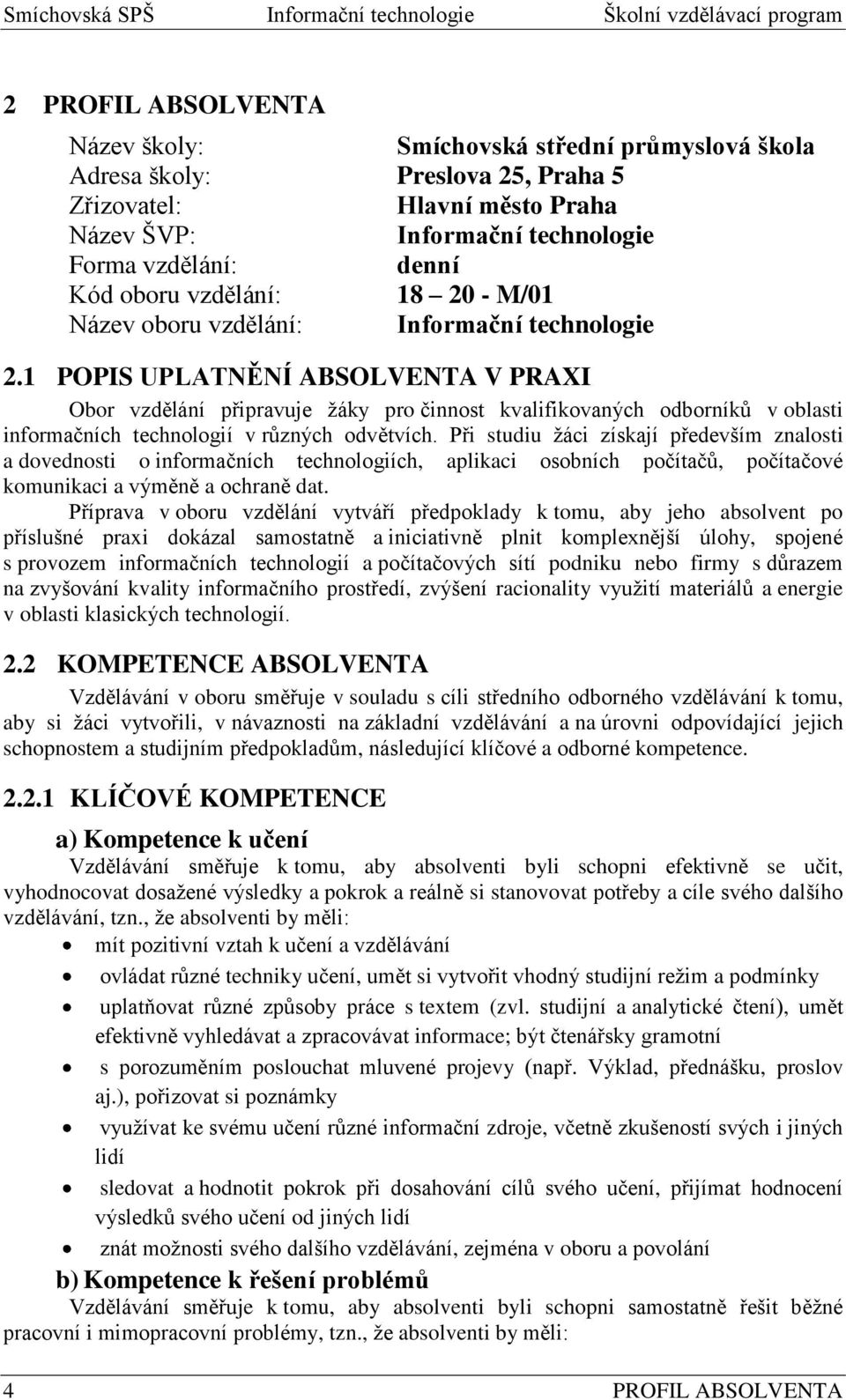 1 POPIS UPLATNĚNÍ ABSOLVENTA V PRAXI Obor vzdělání připravuje ţáky pro činnost kvalifikovaných odborníků v oblasti informačních technologií v různých odvětvích.