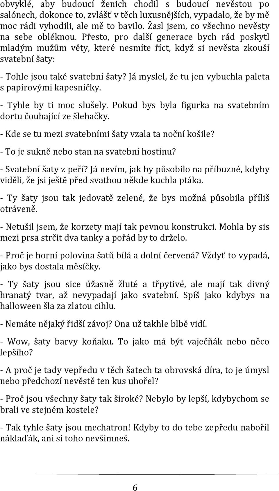 Přesto, pro další generace bych rád poskytl mladým mužům věty, které nesmíte říct, když si nevěsta zkouší svatební šaty: - Tohle jsou také svatební šaty?