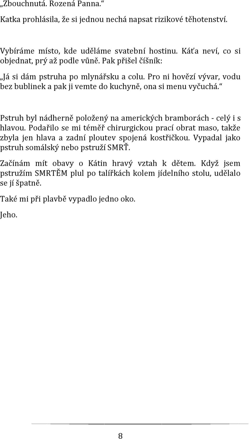 Pstruh byl nádherně položený na amerických bramborách - celý i s hlavou. Podařilo se mi téměř chirurgickou prací obrat maso, takže zbyla jen hlava a zadní ploutev spojená kostřičkou.