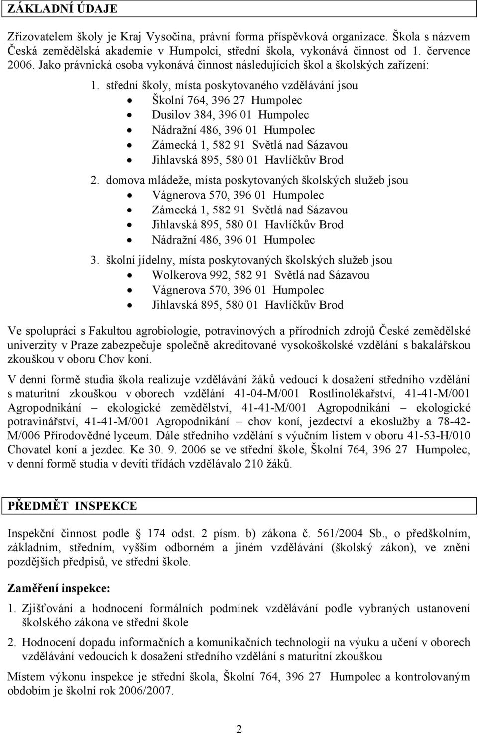 střední školy, místa poskytovaného vzdělávání jsou Školní 764, 396 27 Humpolec Dusilov 384, 396 01 Humpolec Nádražní 486, 396 01 Humpolec Zámecká 1, 582 91 Světlá nad Sázavou Jihlavská 895, 580 01