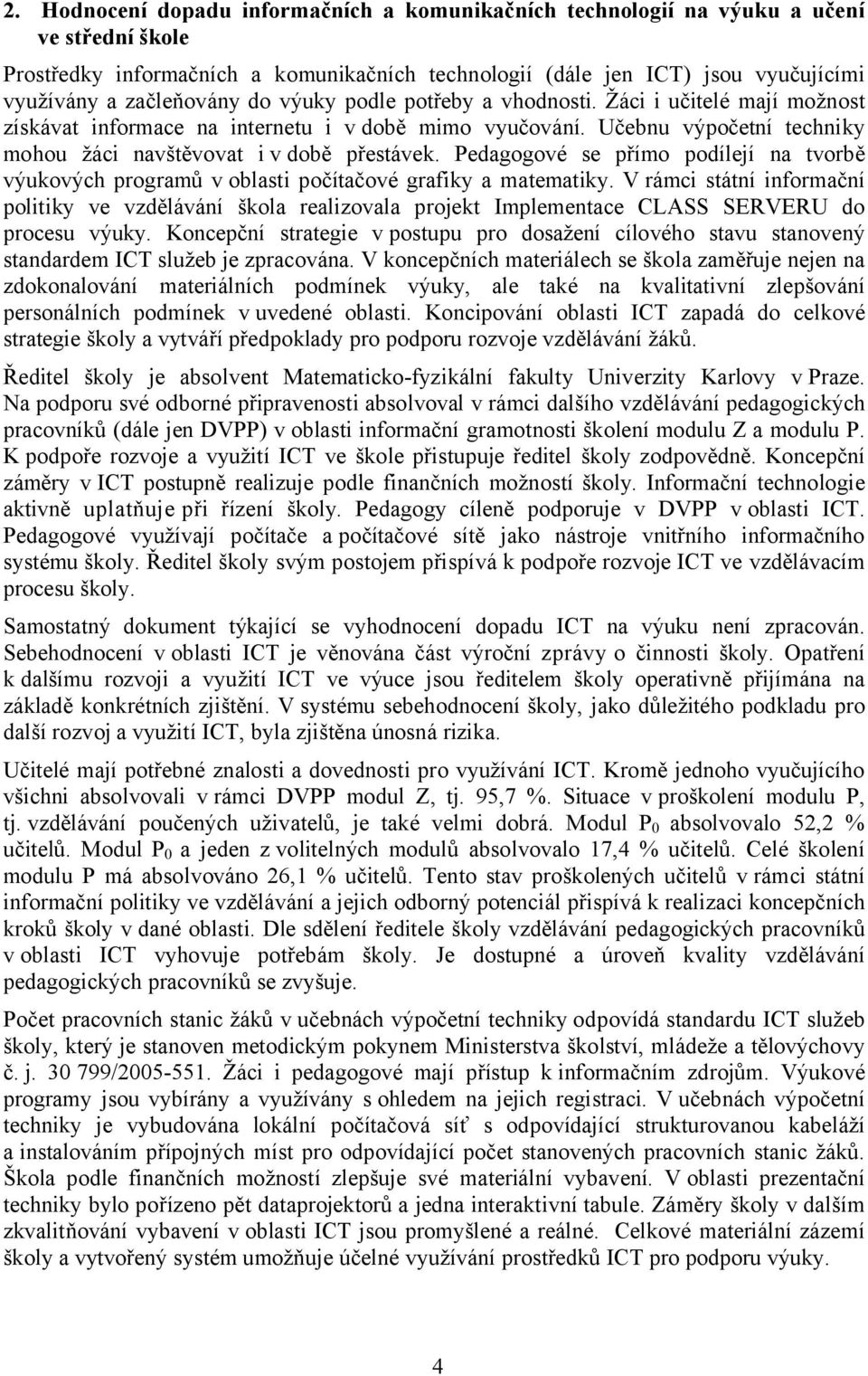 Učebnu výpočetní techniky mohou žáci navštěvovat i v době přestávek. Pedagogové se přímo podílejí na tvorbě výukových programů voblasti počítačové grafiky a matematiky.