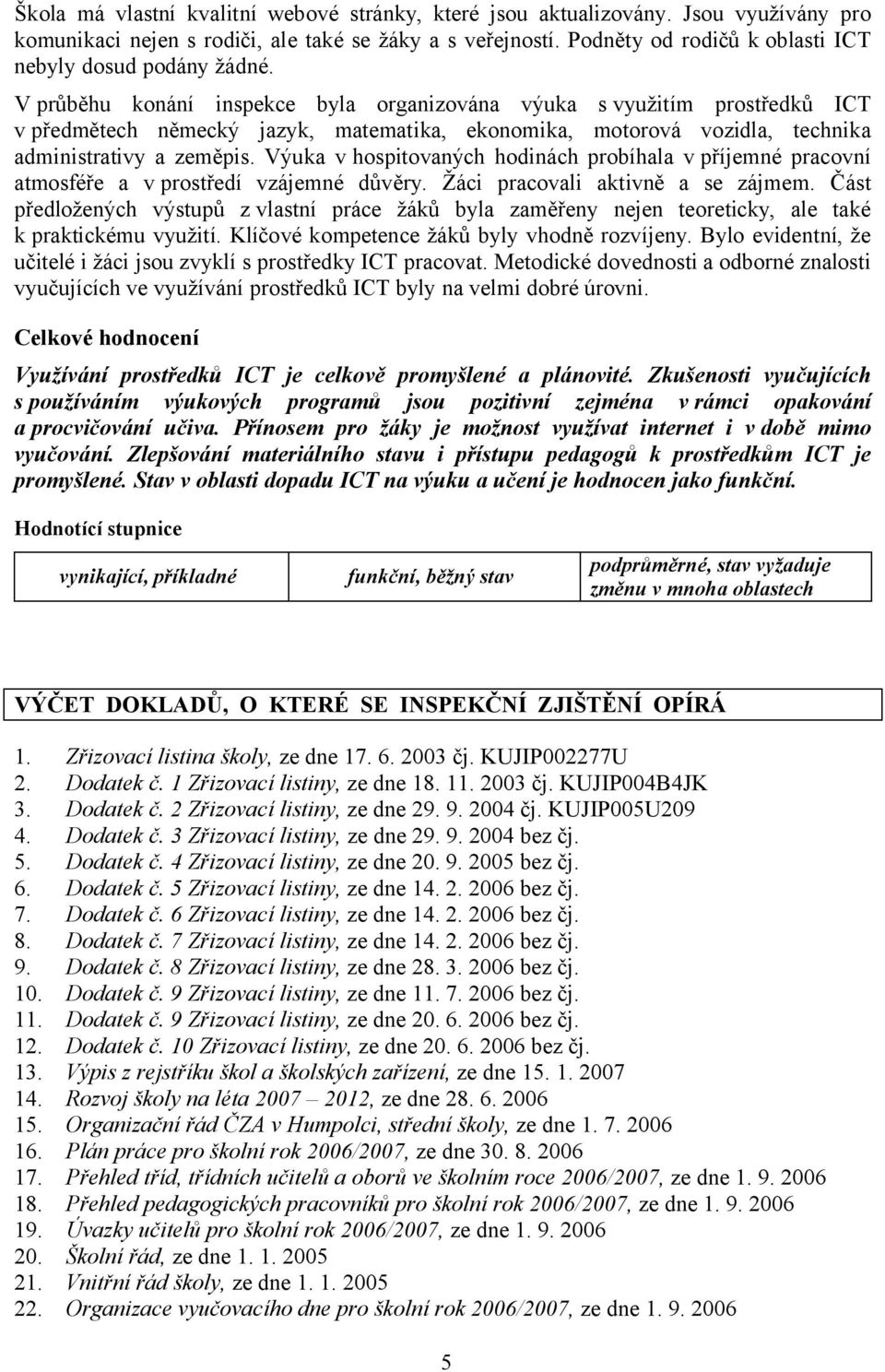 V průběhu konání inspekce byla organizována výuka s využitím prostředků ICT v předmětech německý jazyk, matematika, ekonomika, motorová vozidla, technika administrativy a zeměpis.