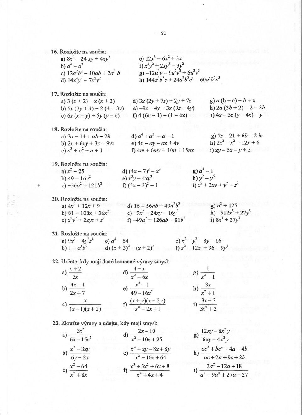 Rozložte na soucin: a) 7a - 14 + ab - 2b b) 2x + 6:xy+ 3z + 9yz 3, c)a- +lí+a+ 1 d) 3x (Zy + 7z) + Zy + 7z e) -9z + 4y + 3x (9z - 4y) f)4(6x-l)-(1-6x) d) a4+ a3 - a- e) 4x - «J- ax + 4y f) 4m + 6mx +
