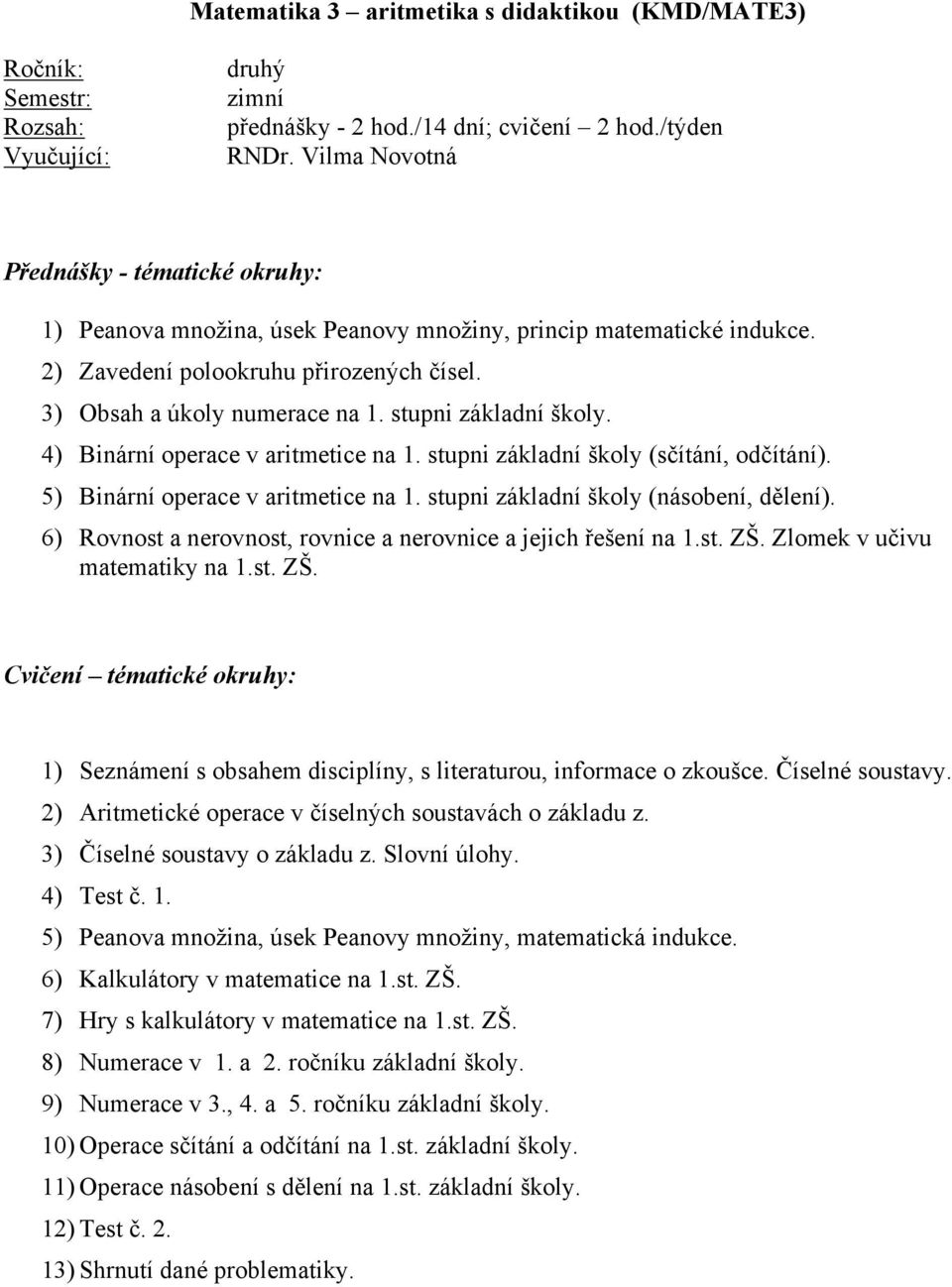 stupni základní školy. 4) Binární operace v aritmetice na 1. stupni základní školy (sčítání, odčítání). 5) Binární operace v aritmetice na 1. stupni základní školy (násobení, dělení).