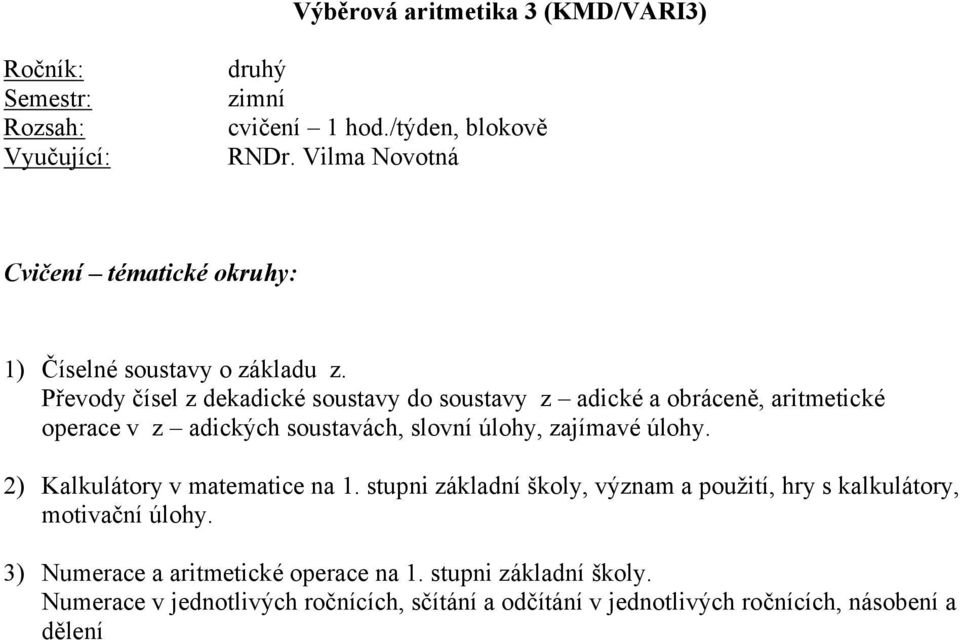 zajímavé úlohy. 2) Kalkulátory v matematice na 1. stupni základní školy, význam a použití, hry s kalkulátory, motivační úlohy.