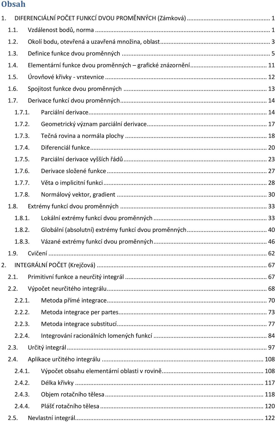 .. 7.7.3. Tečná rovina a normála plochy... 8.7.4. Diferenciál funkce... 0.7.5. Parciální derivace vyšších řádů... 3.7.6. Derivace složené funkce... 7.7.7. Věta o implicitní funkci... 8.7.8. Normálový vektor, gradient.