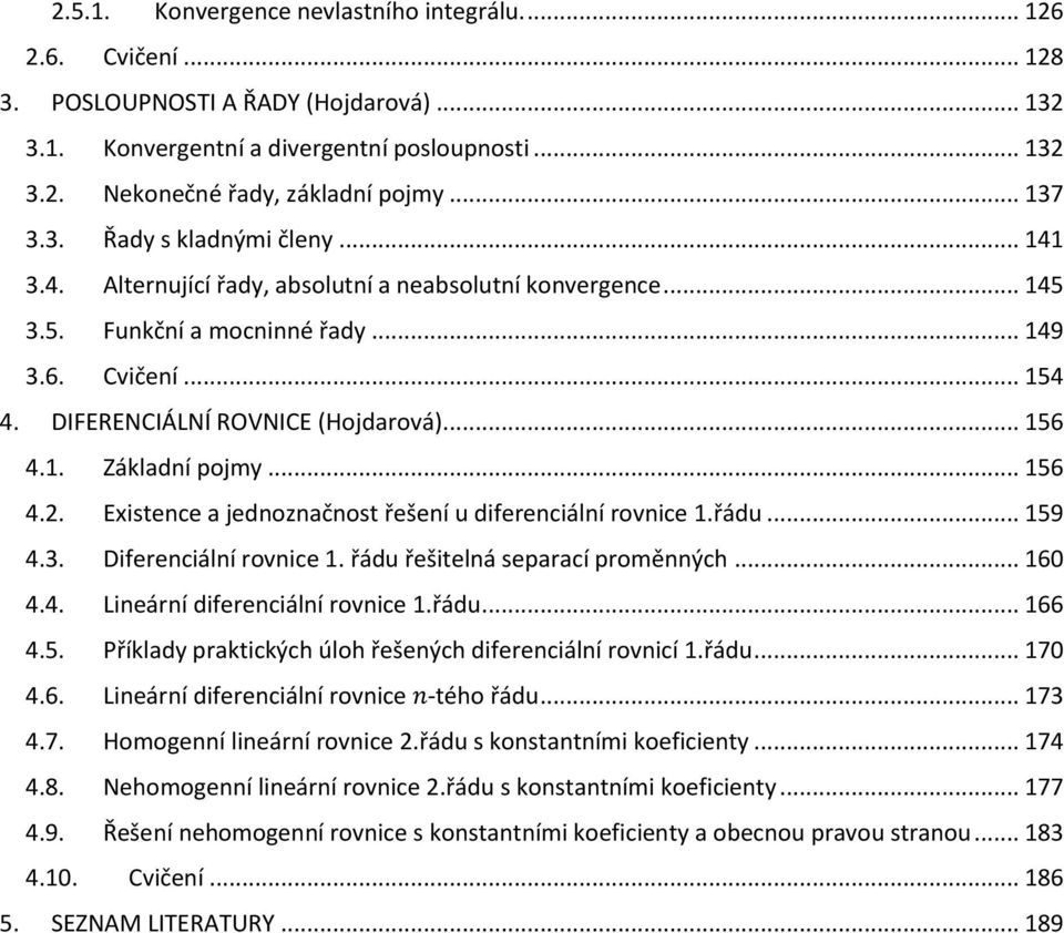 . Základní pojmy... 56 4.. Existence a jednoznačnost řešení u diferenciální rovnice.řádu... 59 4.3. Diferenciální rovnice. řádu řešitelná separací proměnných... 60 4.4. Lineární diferenciální rovnice.