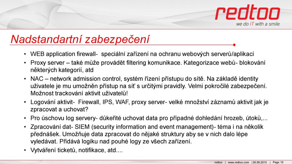 Velmi pokročilé zabezpečení. Možnost trackování aktivit uživatelů! Logování aktivit- Firewall, IPS, WAF, proxy server- velké množství záznamů aktivit jak je zpracovat a uchovat?