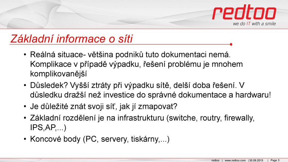 Vyšší ztráty při výpadku sítě, delší doba řešení. V důsledku dražší než investice do správné dokumentace a hardwaru!