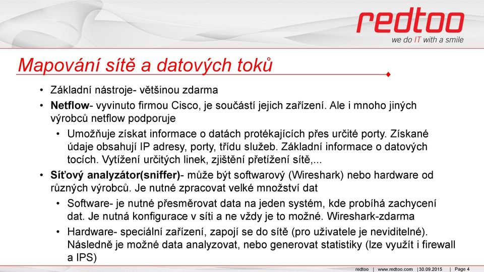Základní informace o datových tocích. Vytížení určitých linek, zjištění přetížení sítě,... Síťový analyzátor(sniffer)- může být softwarový (Wireshark) nebo hardware od různých výrobců.