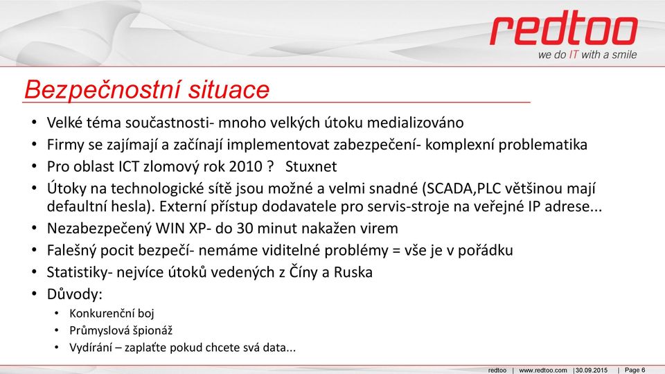 problematika Pro oblast ICT zlomový rok 2010? Stuxnet Útoky na technologické sítě jsou možné a velmi snadné (SCADA,PLC většinou mají defaultní hesla).