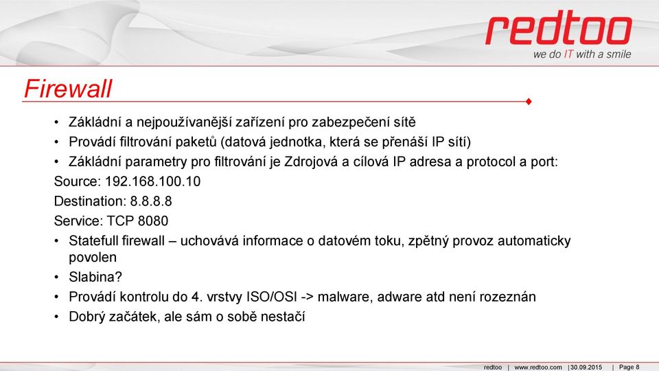přenáší IP sítí) Zákládní parametry pro filtrování je Zdrojová a cílová IP adresa a protocol a port: Source: 192.168.100.