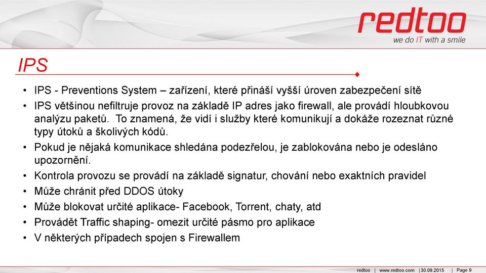 provádí hloubkovou analýzu paketů. To znamená, že vidí i služby které komunikují a dokáže rozeznat různé typy útoků a školivých kódů.