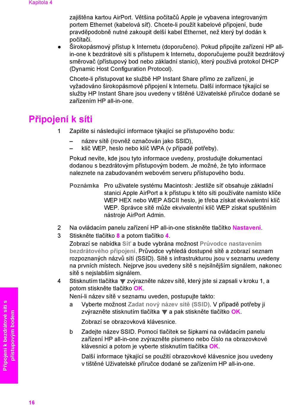 Pokud připojíte zařízení HP allin-one k bezdrátové síti s přístupem k Internetu, doporučujeme použít bezdrátový směrovač (přístupový bod nebo základní stanici), který používá protokol DHCP (Dynamic