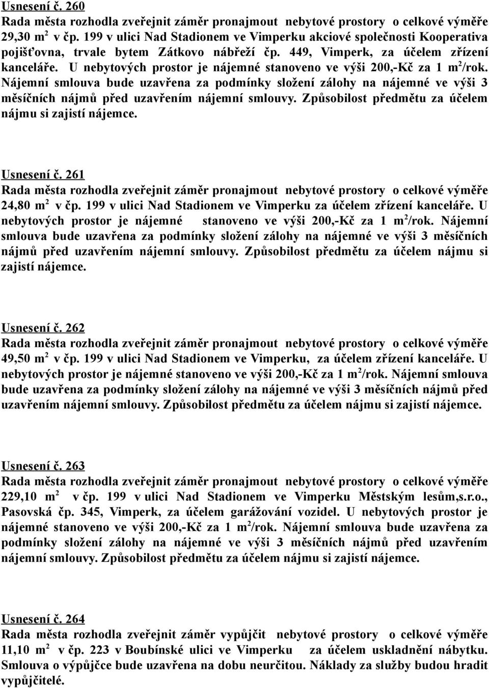 Způsobilost předmětu za účelem nájmu si zajistí nájemce. Usnesení č. 261 24,80 m 2 v čp. 199 v ulici Nad Stadionem ve Vimperku za účelem zřízení kanceláře.