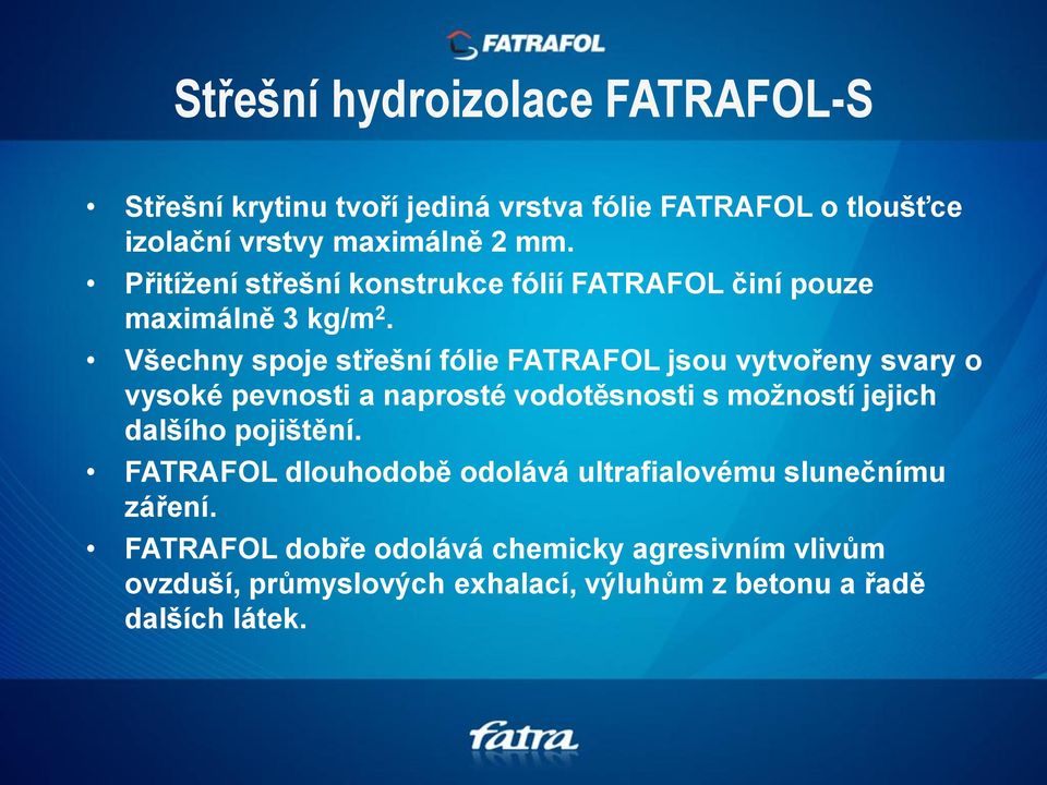 Všechny spoje střešní fólie FATRAFOL jsou vytvořeny svary o vysoké pevnosti a naprosté vodotěsnosti s možností jejich dalšího