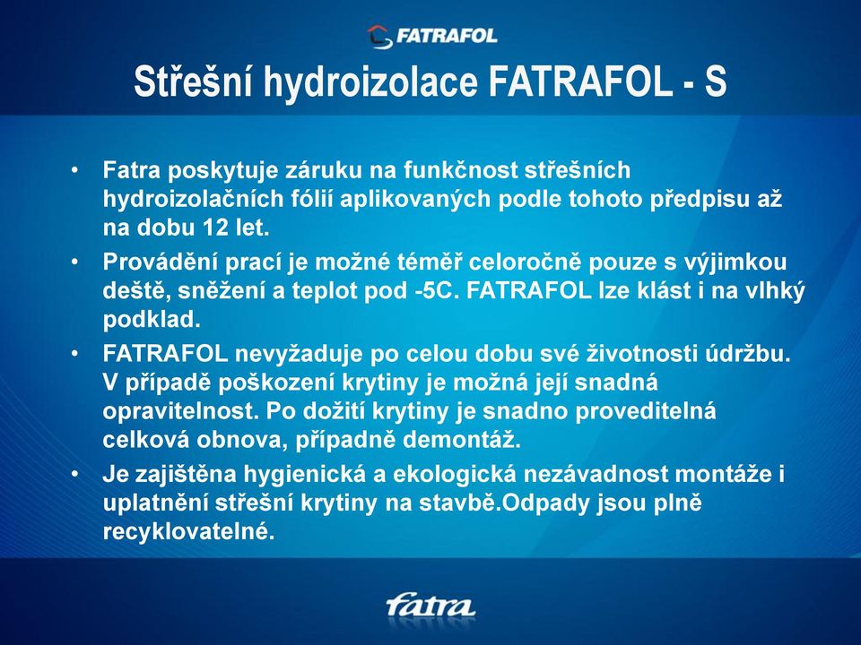 FATRAFOL nevyžaduje po celou dobu své životnosti údržbu. V případě poškození krytiny je možná její snadná opravitelnost.